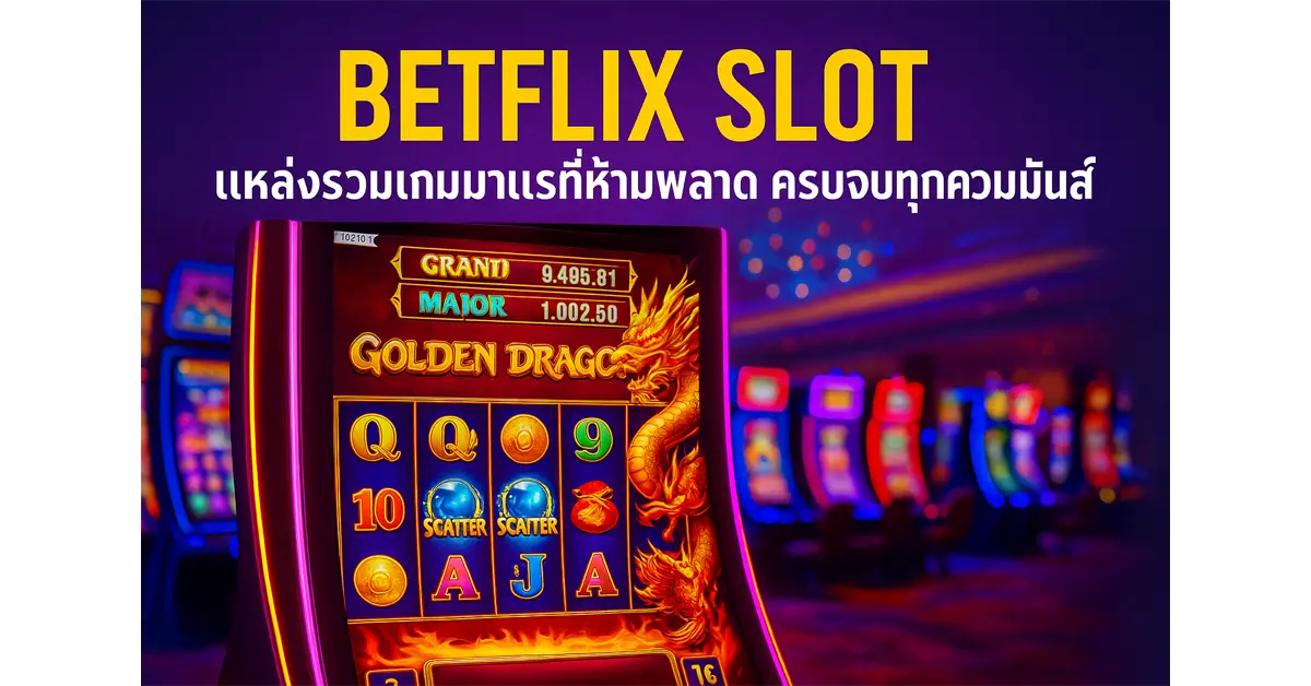 BETFLIX SLOT แหล่งรวมเกมมาแรงที่ห้ามพลาด ครบจบทุกความมันส์